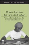 African American Literacies Unleashed: Vernacular English and the Composition Classroom