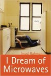 I Dream of Microwaves: Stories by Imad Rahman