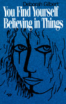 You Find Yourself Believing in Things by Deborah Gilbert