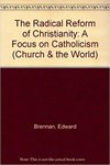 The Radical Reform of Christianity: A Focus on Catholicism by Edward Brennan