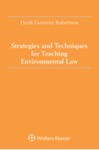 Strategies and Techniques for Teaching Environmental Law by Heidi Gorovitz Robertson