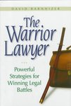 The Warrior Lawyer: Powerful Strategies for Winning Legal Battles by David R. Barnhizer