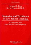 Strategies and Techniques of Law School Teaching: A Primer for New (and Not So New) Professors