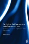 The Right to Self-Determination under International Law : 'Selfistans', Secession, and the Great Powers' Rule by Milena Sterio