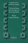 Logos and Law in the Letter of James : the Law of Nature, the Law of Moses, and the Law of Freedom by Matt A. Jackson-McCabe