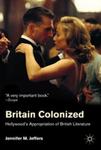 Britain Colonized: Hollywood's Appropriation of British Literature by Jennifer Jeffers