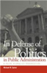 In Defense of Politics in Public Administration by Michael W. Spicer
