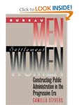 Bureau Men, Settlement Women: Constructing Public Administration in the Progressive Era (Studies in Government & Public Policy) by Camilla M. Stivers